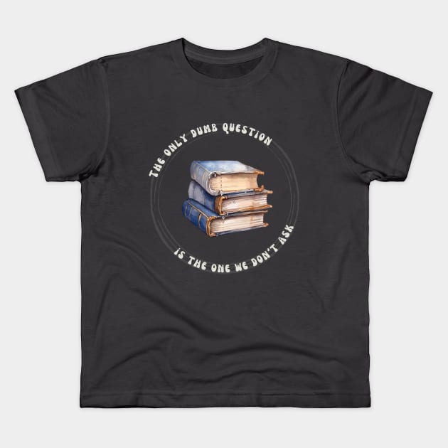 No Dumb Questions (Books 2) Kids T-Shirt by For the Love of History 